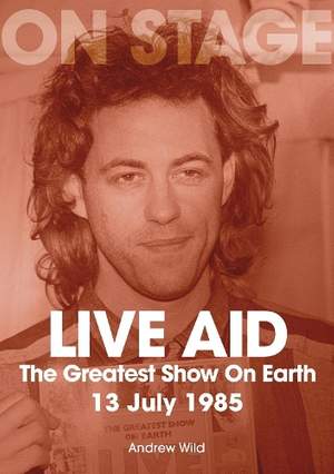 Live Aid - The Greatest Show On Earth: July 13 1985