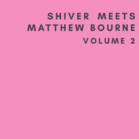 Shiver Meets Matthew Bourne - Volume Two