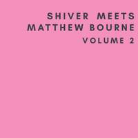 Shiver Meets Matthew Bourne Volume Two