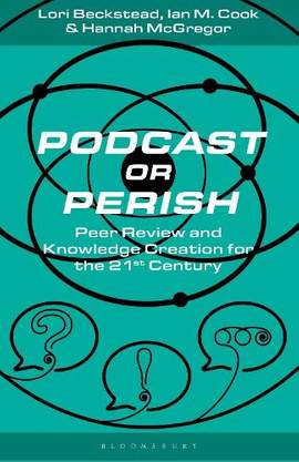 Podcast or Perish: Peer Review and Knowledge Creation for the 21st Century