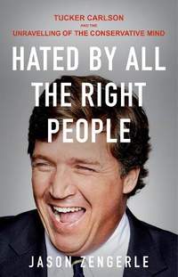Hated by All the Right People: Tucker Carlson and the Unravelling of the Conservative Mind