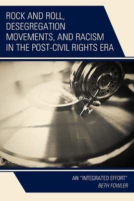 Rock and Roll, Desegregation Movements, and Racism in the Post-Civil Rights Era: An "Integrated Effort"