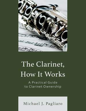 The Clarinet, How It Works: A Practical Guide to Clarinet Ownership