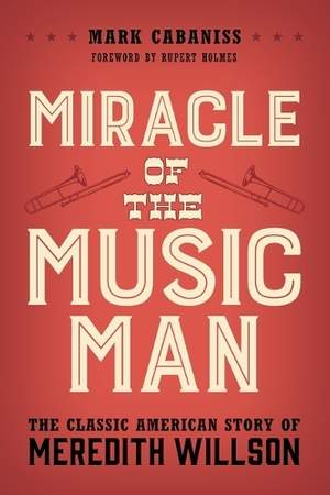 Miracle of The Music Man: The Classic American Story of Meredith Willson