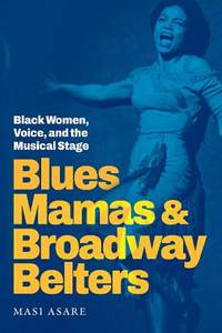 Blues Mamas and Broadway Belters: Black Women, Voice, and the Musical Stage