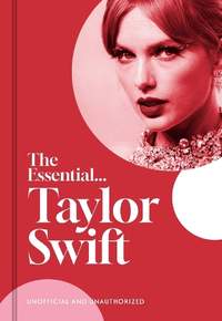 The Essential... Taylor Swift: Her complete, beautifully illustrated story