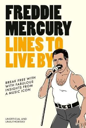 Freddie Mercury Lines to Live By: Break free with the words of Freddie