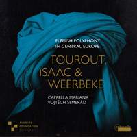 Flemish Polyphony in Central Europe: Works by Tourout, Isaac & Weerbeke