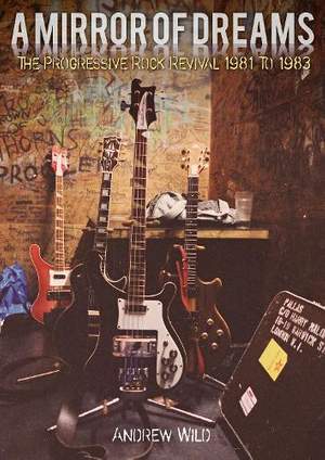 A MIRROR OF DREAMS: The Progressive Rock Revival 1981 To 1983