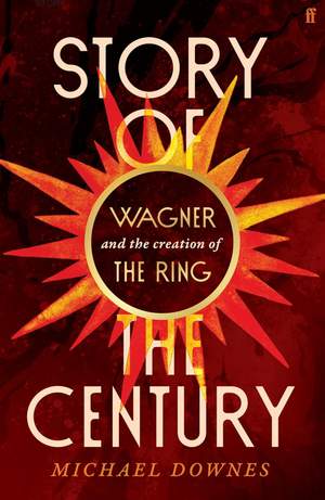 Story of the Century: Wagner and the creation of The Ring