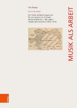 Musik als Arbeit: Der Oesterreichisch-Ungarische Musikerverband als Gestalter des Musikbetriebs in der späten Habsburgermonarchie (1872–1914)