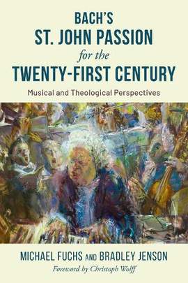 Bach's St. John Passion for the Twenty-First Century: Musical and Theological Perspectives