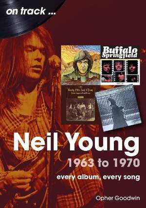 Neil Young 1963 to 1970: Every Album, Every Song