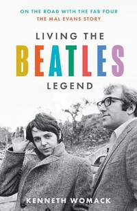 Living the Beatles Legend: On the Road with the Fab Four – The Mal Evans Story