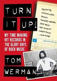 Turn It Up!: My Time Making Hit Records In The Glory Days Of Rock Music, Featuring Mötley Crüe, Poison, Twisted Sister, Cheap Trick, Jeff Beck, Ted Nugent, and more