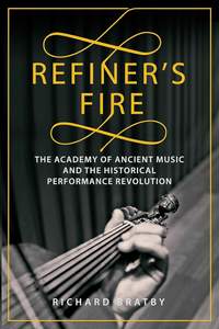 Refiner's Fire: The Academy of Ancient Music and The Historical Performance Revolution 