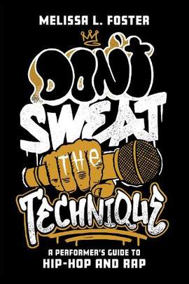 Don’t Sweat the Technique: A Performer’s Guide to Hip-Hop and Rap