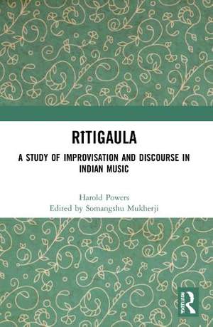 Rītigaula: A Study of Improvisation and Discourse in Indian Music