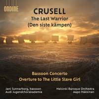 Crusell: The Last Warrior; Bassoon Concerto & Overture to The Little Slave Girl