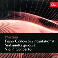 Martinů: Piano Concerto - Incantations - Sinfonietta Giocosa - Violin Concerto