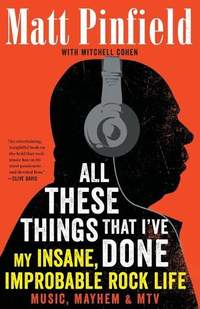 All These Things That I've Done: My Insane, Improbable Rock Life