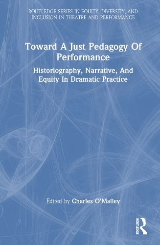 Toward a Just Pedagogy of Performance: Historiography, Narrative, and Equity in Dramatic Practice