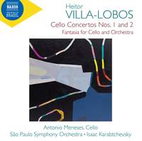 Villa-Lobos: Cello Concertos Nos. 1-2 & Fantasia for Cello & Orchestra
