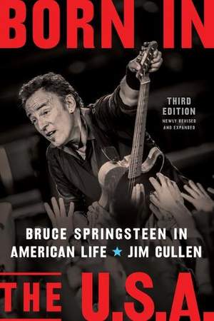 Born in the U.S.A.: Bruce Springsteen in American Life, 3rd edition, Revised and Expanded