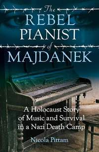 The Rebel Pianist of Majdanek: A Holocaust Story of Music and Survival in a Nazi Death Camp