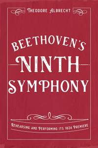 Beethoven's Ninth Symphony: Rehearsing and Performing its 1824 Premiere