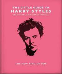 The Little Guide to Harry Styles: The New King of Pop
