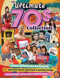 Ultimate 70s Collection, The: Iconic Musicians and Albums, Movies that Defined a Generation, Legendary Toys and Videogames