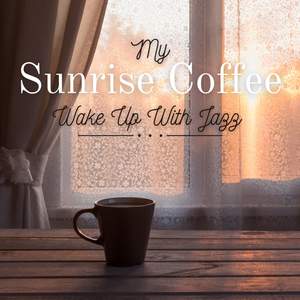 My Sunrise Coffee - Wake up with Jazz