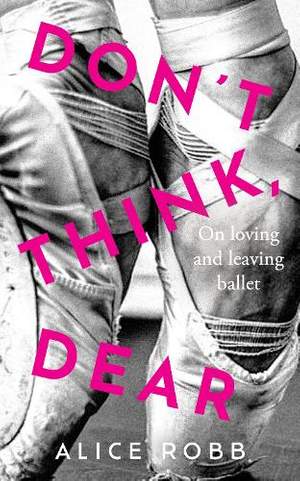 Don’t Think, Dear: On Loving and Leaving Ballet