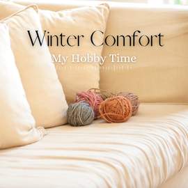 Winter Comfort - My Hobby Time