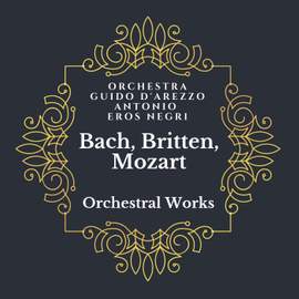 Bach, Britten, Mozart: Orchestral Works