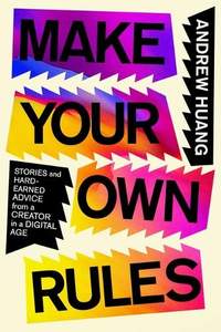 Make Your Own Rules: Stories and Hard-Earned Advice from a Creator in a Digital Age