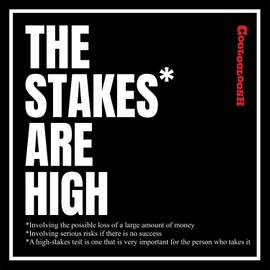 The Stakes Are High