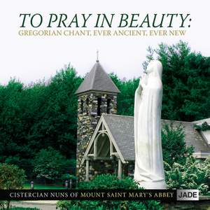 To Pray In Beauty: Gregorian Chant, Ever Ancient, Ever New