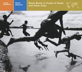 LATIN AMERICA SOUTH AMERICA: BLACK MUSIC IN PRAISE OF OXALA AND OTHER GODS
