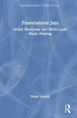 Transcultural Jazz: Israeli Musicians and Multi-Local Music Making