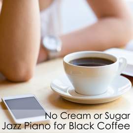 No Cream or Sugar - Jazz Piano for Black Coffee