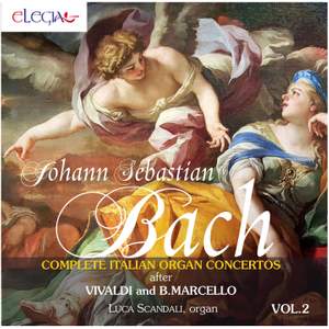 Johann Sebastian Bach: Complete Italian Organ Concertos after Vivaldi and B. Marcello Vol. 2