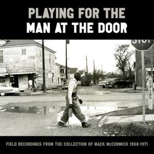Playing For the Man At the Door: Field Recordings From the Collection of Mack McCormick, 1958-1971