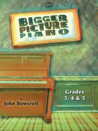John Rowcroft: Bigger Picture Piano Grade 3, 4 and 5