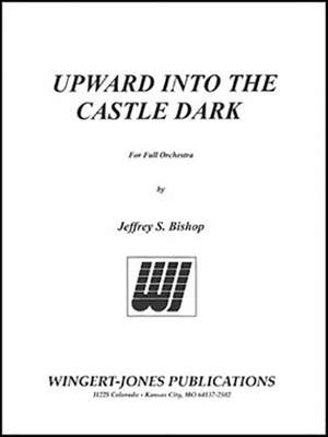 Bishop, J S: Upward Into the Castle Dark