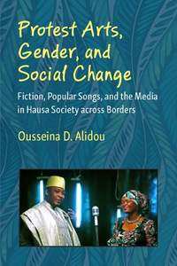 Protest Arts, Gender, and Social Change: Fiction, Popular Songs, and the Media in Hausa Society across Borders