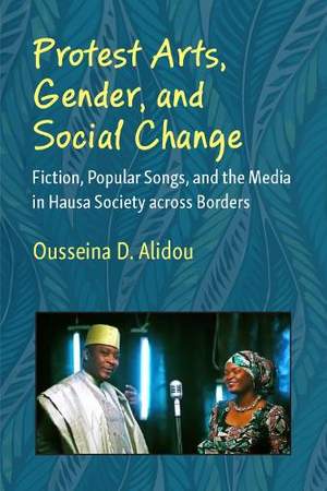 Protest Arts, Gender, and Social Change: Fiction, Popular Songs, and the Media in Hausa Society across Borders