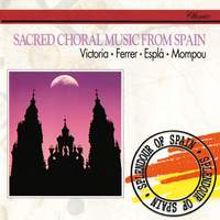 Sacred Choral Music from Spain: Victoria, Ferrer, Espla, Mompou