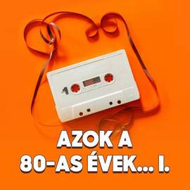 Azok a 80-as évek... I.